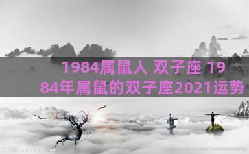 1984属鼠人 双子座 1984年属鼠的双子座2021运势